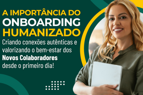 A Importância do Onboarding Humanizado: Criando conexões autênticas e valorizando o bem-estar dos Novos Colaboradores desde o primeiro dia!