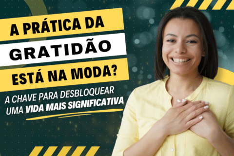 A Prática da Gratidão: A Chave para Desbloquear Uma Vida Mais Significativa