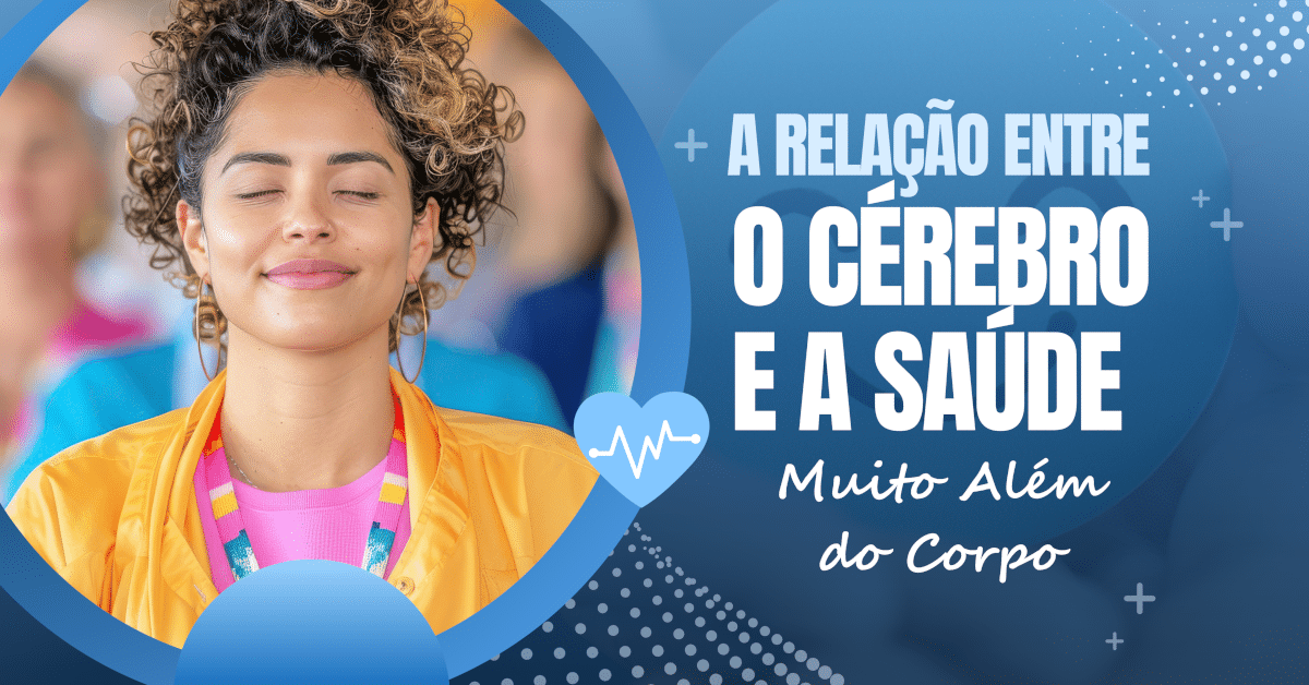 A Relação Entre o Cérebro e a Saúde: Muito Além do Corpo