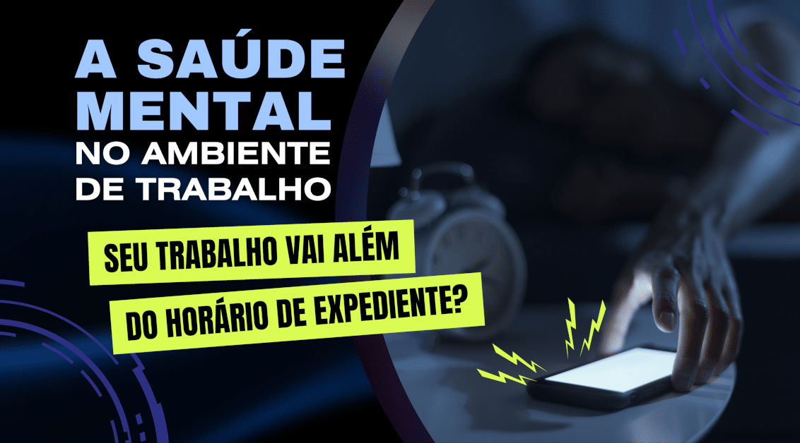 A Saúde Mental no Trabalho: Seu trabalho vai além do expediente?