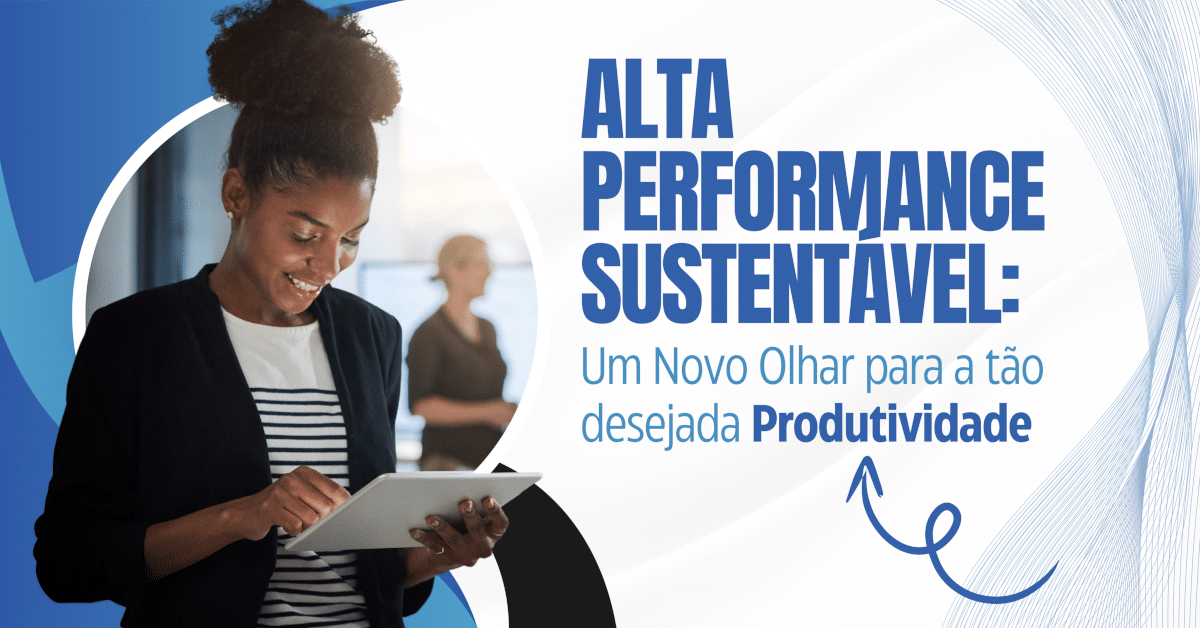 Alta Performance Sustentável: Um Novo Olhar para a tão desejada Produtividade