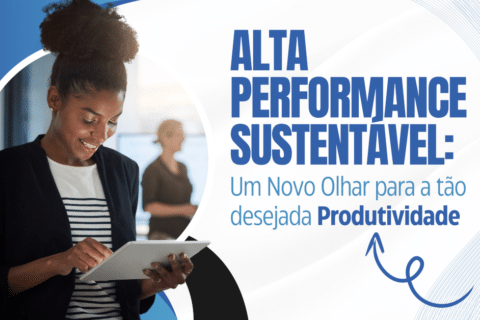 Alta Performance Sustentável: Um Novo Olhar para a tão desejada Produtividade