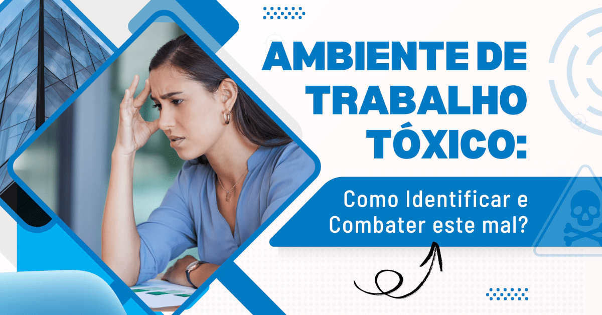 Ambiente de Trabalho Tóxico: Como Identificar e Combater este mal?