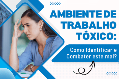 Ambiente de Trabalho Tóxico: Como Identificar e Combater este mal?