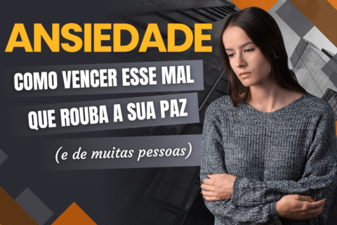 Ansiedade: Como Vencer esse Mal que Rouba a Sua Paz (e de muitas pessoas)