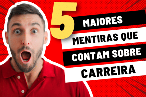 As 5 Maiores Mentiras que Contam Sobre Carreira