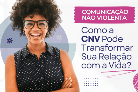 Comunicação Não Violenta: Como a CNV Pode Transformar Sua Relação com a Vida