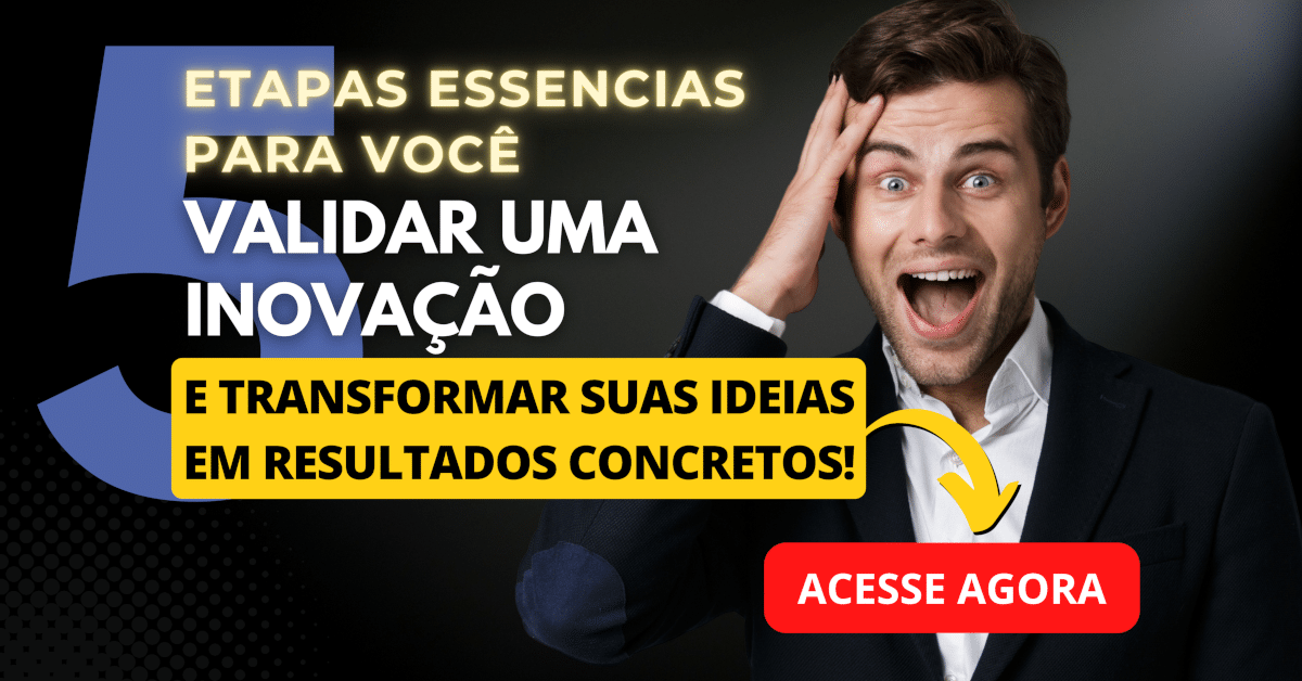 Como Validar uma Inovação em 5 Etapas Essenciais