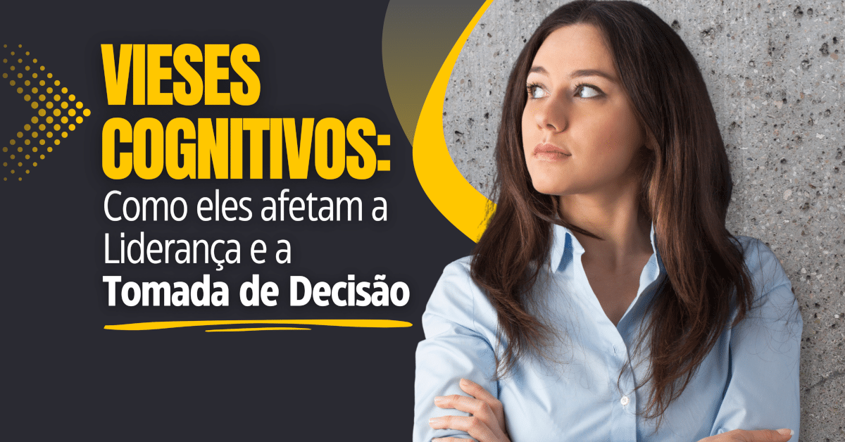 Como Vieses Cognitivos Afetam a Liderança e a Tomada de Decisão