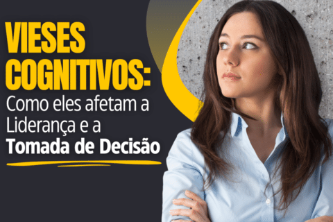 Como Vieses Cognitivos Afetam a Liderança e a Tomada de Decisão