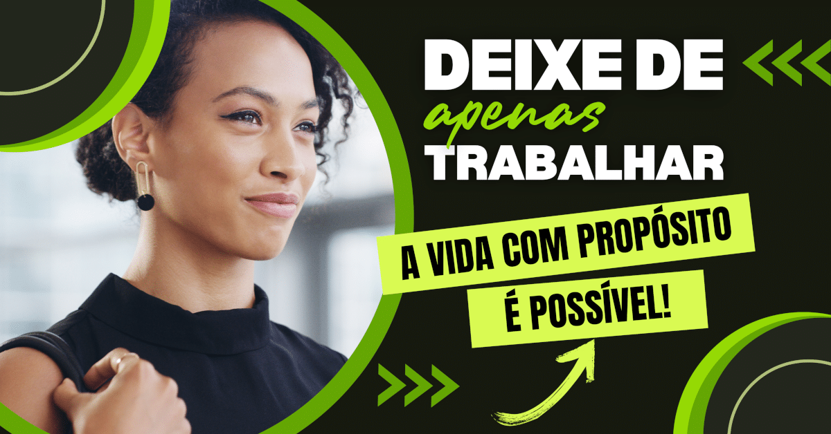 Deixe de Apenas Trabalhar: A Vida Com Propósito é Possível