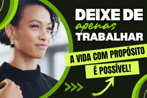 Deixe de Apenas Trabalhar: A Vida Com Propósito é Possível