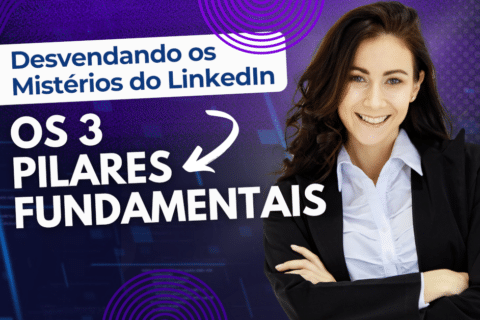 Desvendando os Mistérios do LinkedIn: Os 3 Pilares Fundamentais - Guia Completo para Ter um Perfil Campeão no LinkedIn