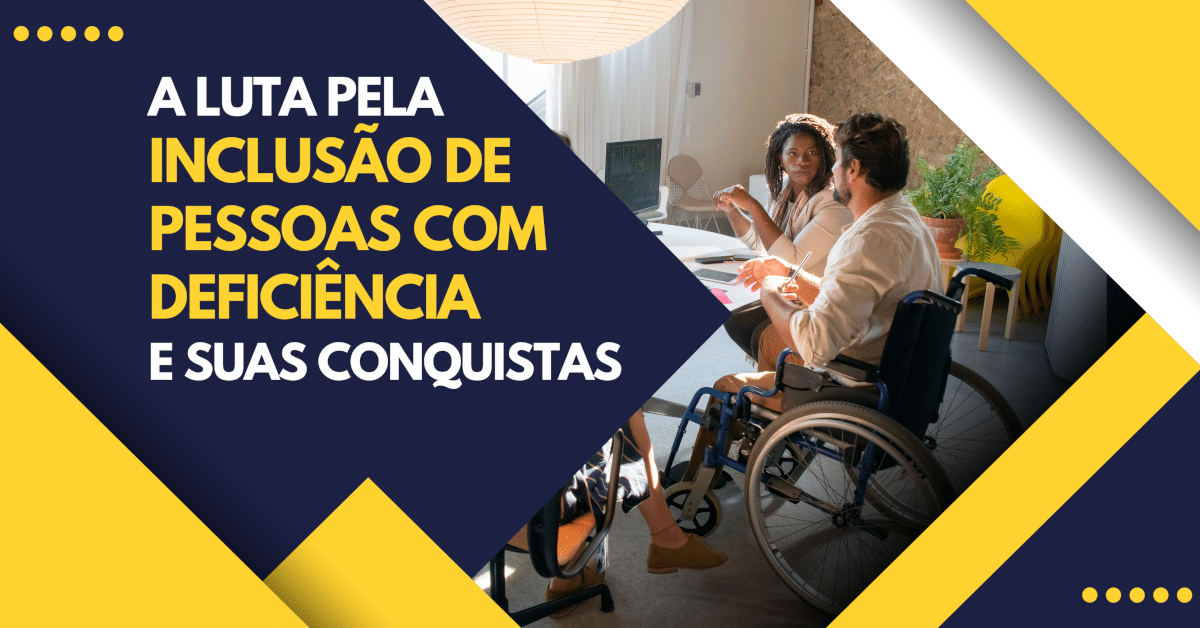 Inclusão de Pessoas com Deficiência: A Luta e Suas Conquistas