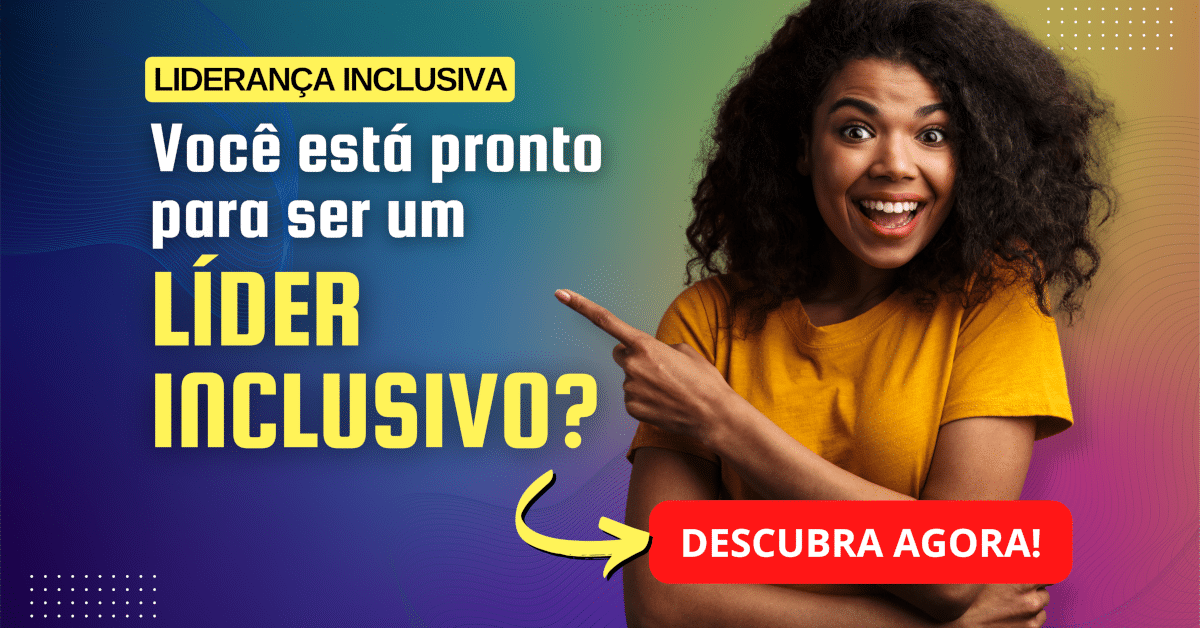 Liderança Inclusiva: Você está Pronto para Ser um Líder Inclusivo? Descubra Agora!