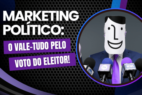 Marketing Político: O Vale-Tudo Pelo Voto do Eleitor em 2024