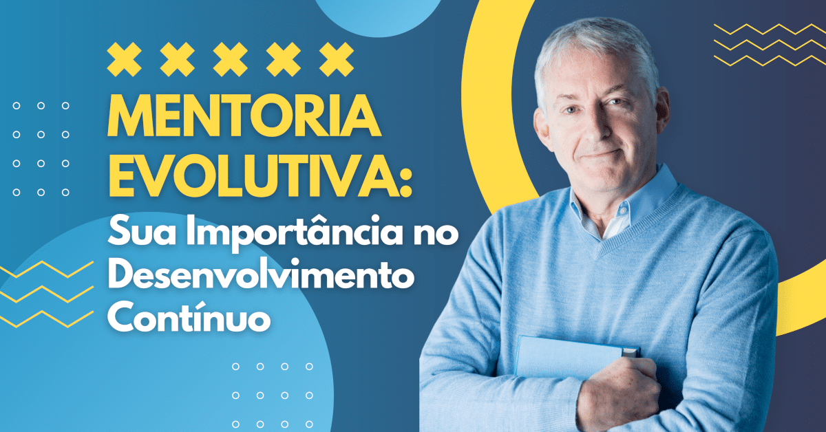 Mentoria Evolutiva: Sua Importância no Desenvolvimento Contínuo