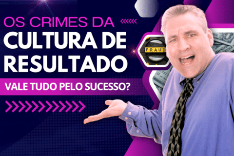 Os Crimes da Cultura de Resultado: Vale Tudo pelo Sucesso?