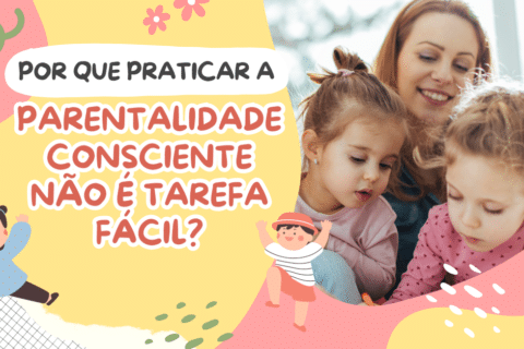 Por que praticar a Parentalidade Consciente não é tarefa fácil?