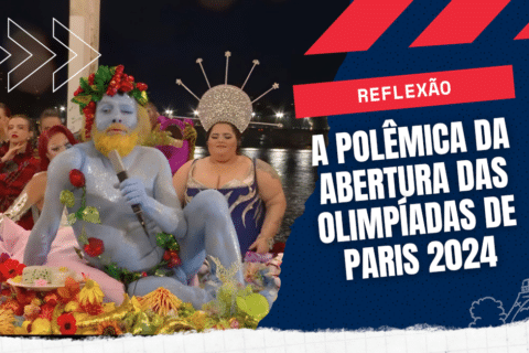 Reflexão: A Polêmica da Abertura das Olimpíadas de Paris 2024