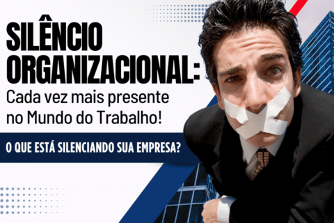 Silêncio Organizacional: Cada vez mais presente no Mundo do Trabalho! O que está Silenciando sua Empresa?