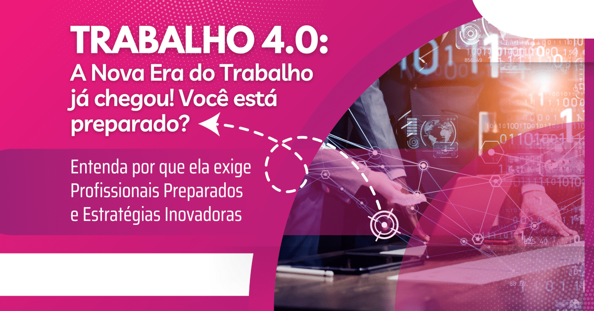 Por que o Trabalho 4.0 exige Profissionais Preparados e Estratégias Inovadoras?