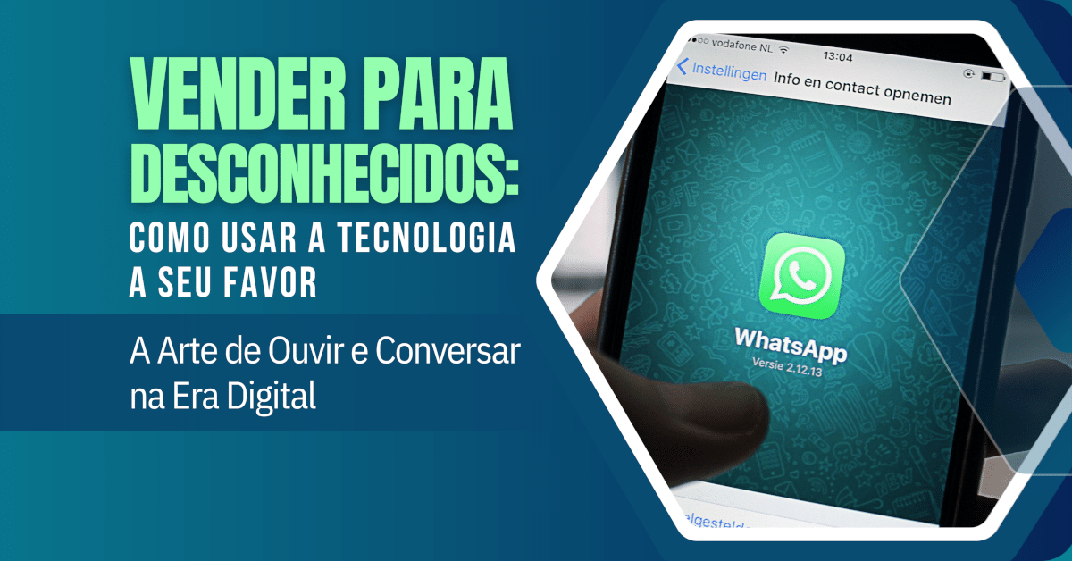 Vender para Desconhecidos: Como Usar a Tecnologia a Seu Favor - Descubra a Arte de Ouvir e Conversar na Era Digital