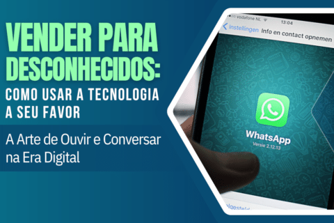 Vender para Desconhecidos: Como Usar a Tecnologia a Seu Favor - Descubra a Arte de Ouvir e Conversar na Era Digital