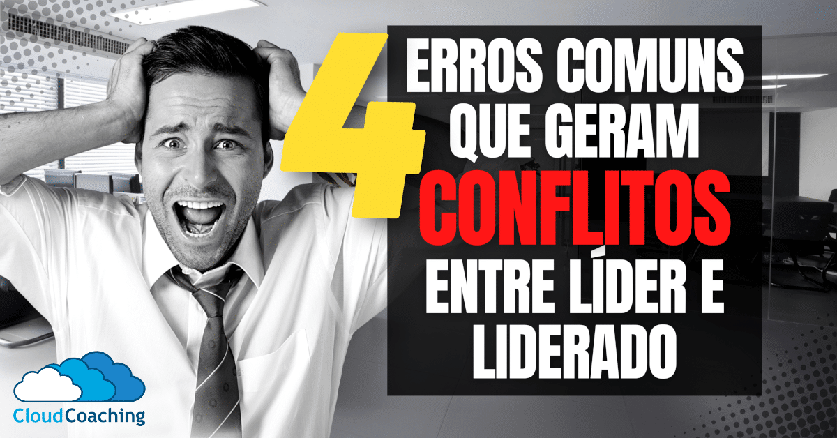 4 Erros Comuns que Geram Conflitos entre L\u00edder e Liderado