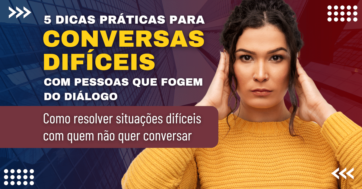 5 Dicas para Conversas Difíceis com Pessoas que Fogem do Diálogo - Estratégias para resolver situações difíceis com quem não quer conversar