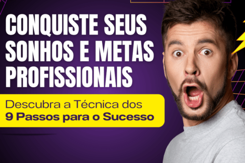 Quer saber como Conquistar Seus Sonhos e Metas Profissionais? Pratique a Técnica dos 9 Passos para o Sucesso