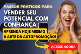 A Arte da Autopromoção: 6 Passos Práticos para Vender Seu Potencial com Confiança