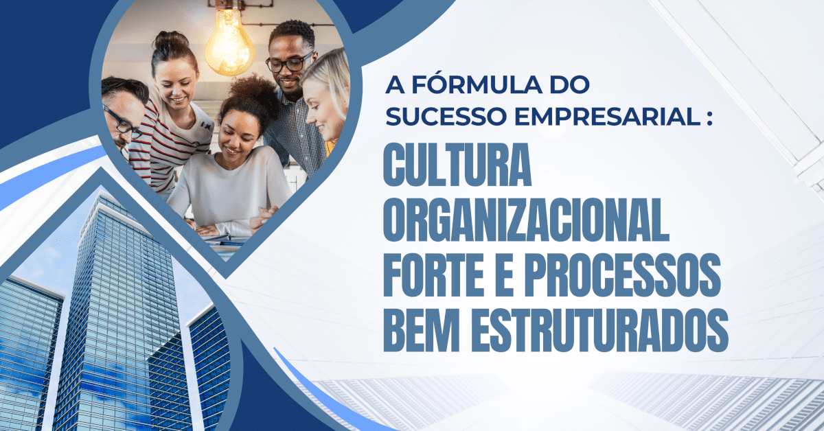 A Fórmula para o Sucesso Empresarial: Cultura Organizacional Forte e Processos Bem Estruturados