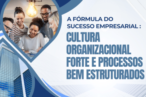 A Fórmula para o Sucesso Empresarial: Cultura Organizacional Forte e Processos Bem Estruturados