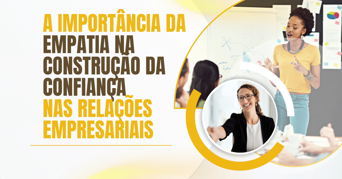 A Importância da Empatia na Construção da Confiança nas Relações Empresariais