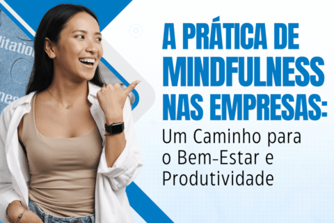 A Prática de Mindfulness nas Empresas: Um Caminho para o Bem-Estar e Produtividade