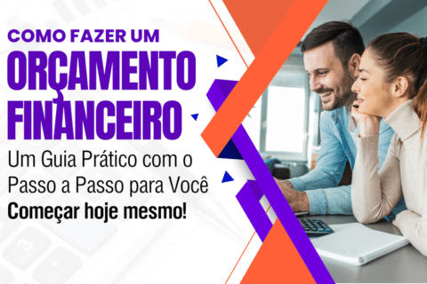 Como Fazer um Orçamento Financeiro: Um Guia Prático com o Passo a Passo