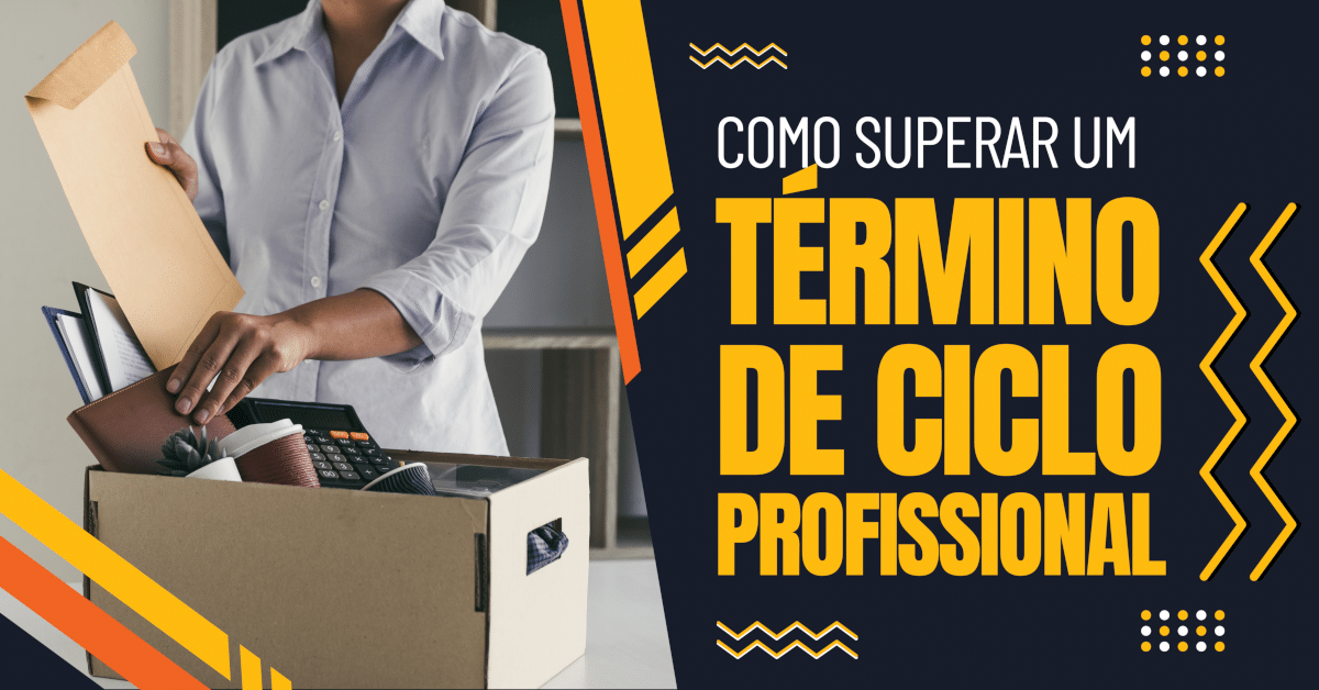 Como Superar um Término de Ciclo Profissional