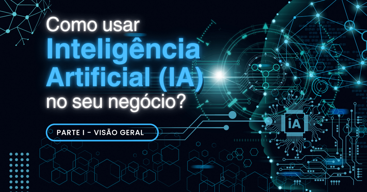 Como usar Inteligência Artificial (IA) no seu negócio? (parte I)