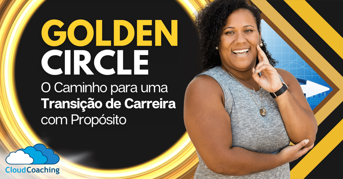 Golden Circle: O Caminho da Transi\u00e7\u00e3o de Carreira com Prop\u00f3sito