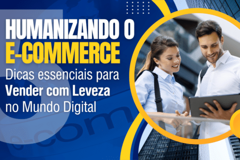 Humanizando o E-commerce: 5 Dicas para Vender com Leveza no Mundo Digital