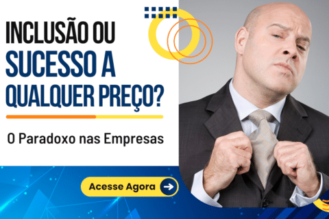 Inclusão ou Sucesso a Qualquer Preço? O Paradoxo nas Empresas