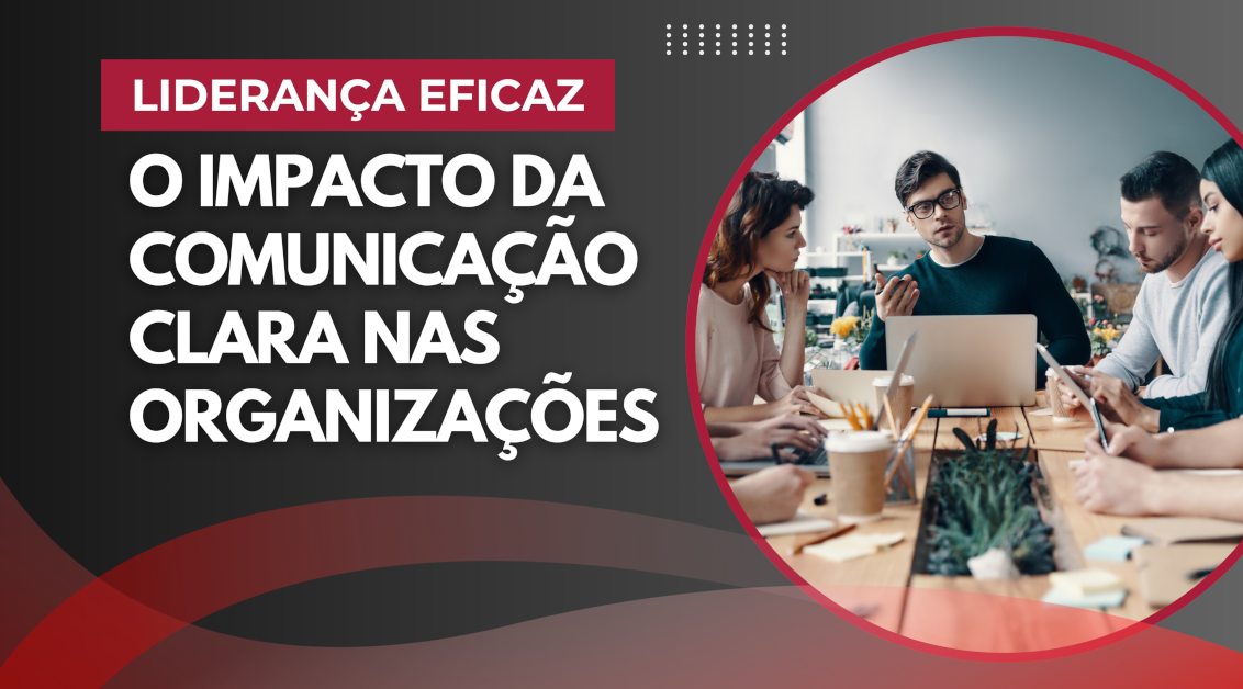 Liderança Eficaz: O Impacto da Comunicação Clara nas Organizações