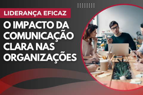 Liderança Eficaz: O Impacto da Comunicação Clara nas Organizações