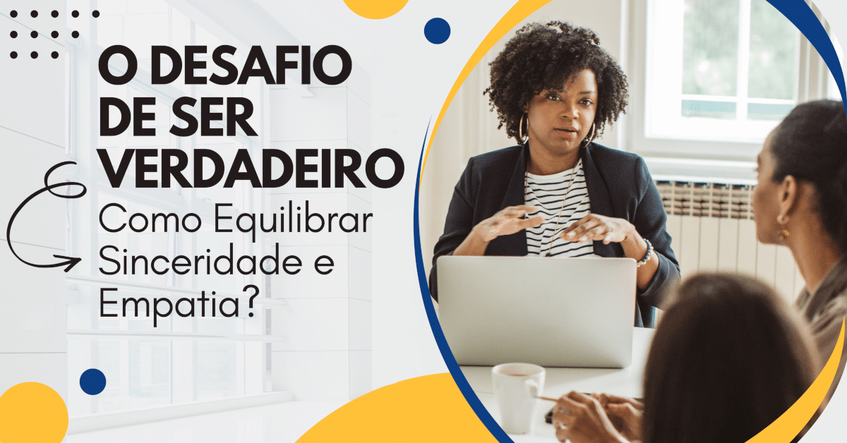 O Desafio de Ser Verdadeiro: Como Equilibrar Sinceridade e Empatia