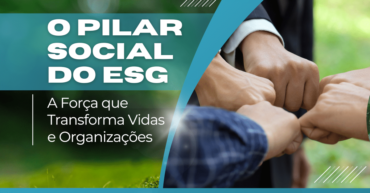 O Pilar Social do ESG: A Força que Transforma Vidas e Organizações