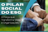 O Pilar Social do ESG: A Força que Transforma Vidas e Organizações