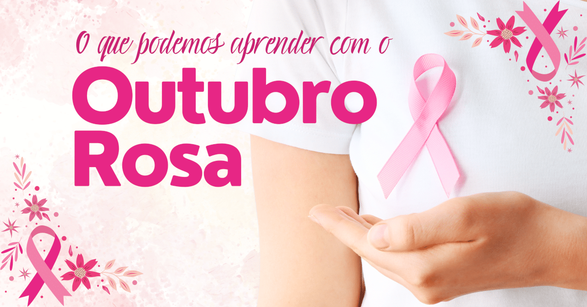 O Que Podemos Aprender com o Outubro Rosa?