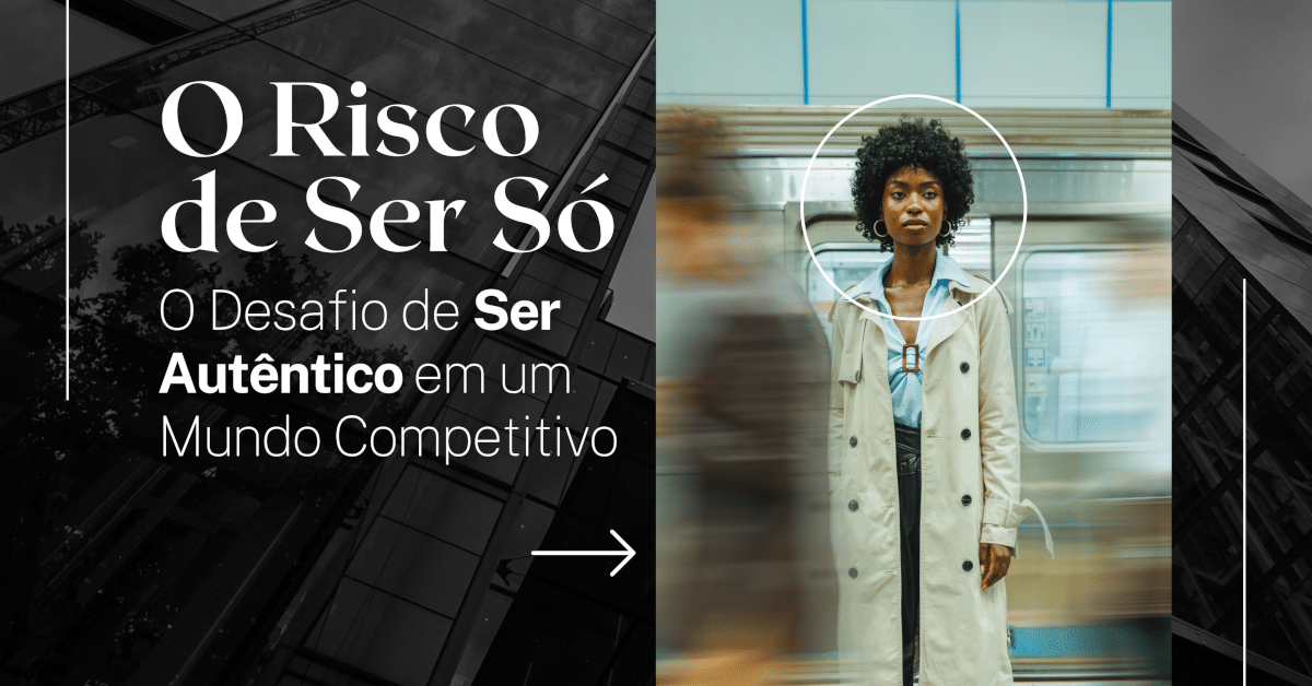 O Risco de Ser Só: O Desafio de Ser Autêntico em um Mundo Competitivo