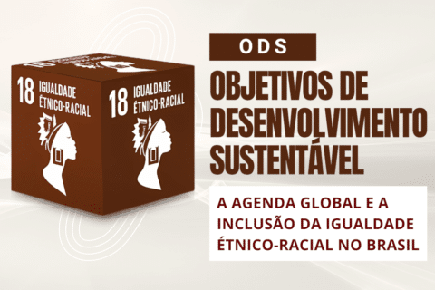 Objetivos de Desenvolvimento Sustentável (ODS): A Agenda Global e a Inclusão da Igualdade Étnico-Racial no Brasil